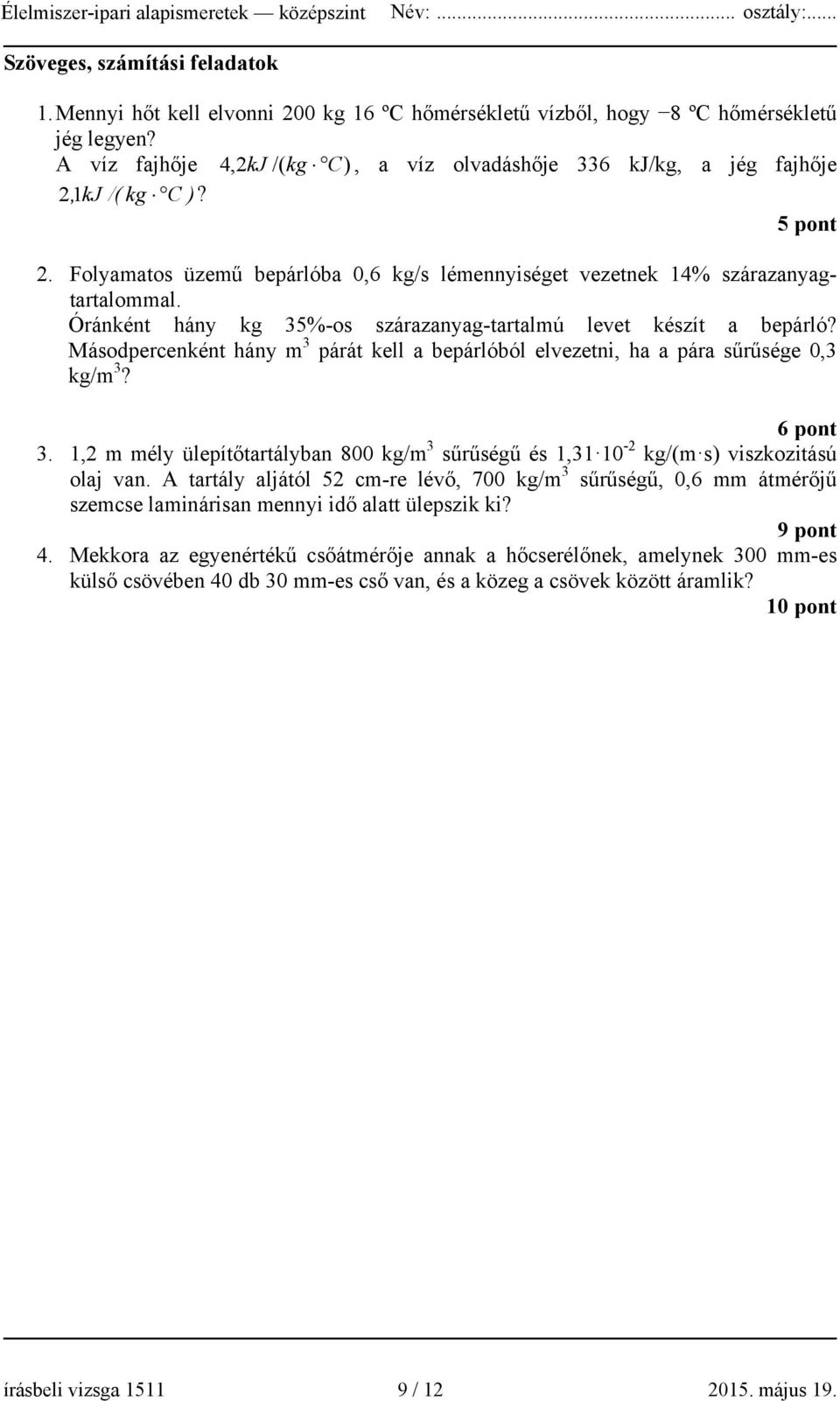 Óránként hány kg 35%-os szárazanyag-tartalmú levet készít a bepárló? Másodpercenként hány m 3 párát kell a bepárlóból elvezetni, ha a pára sűrűsége 0,3 kg/m 3? 6 pont 3.