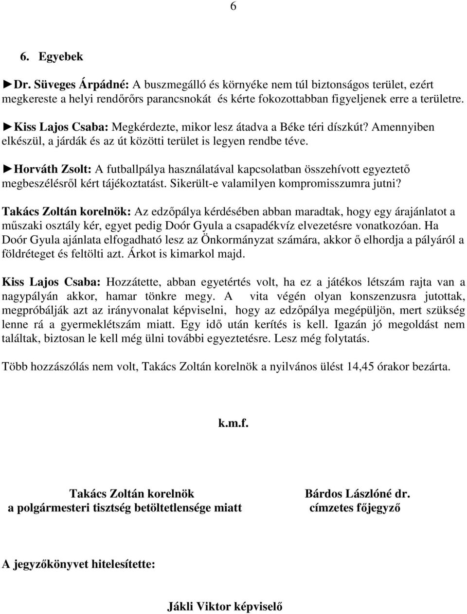 Horváth Zsolt: A futballpálya használatával kapcsolatban összehívott egyeztető megbeszélésről kért tájékoztatást. Sikerült-e valamilyen kompromisszumra jutni?