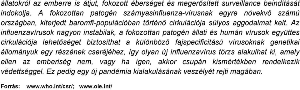 Az influenzavårusok nagyon instabilak, a fokozottan patogön Ällati Ös humän vårusok együttes cirkuläciéja lehetősöget biztosåthat a külçnbçző fajspecificitäsá vårusoknak genetikai