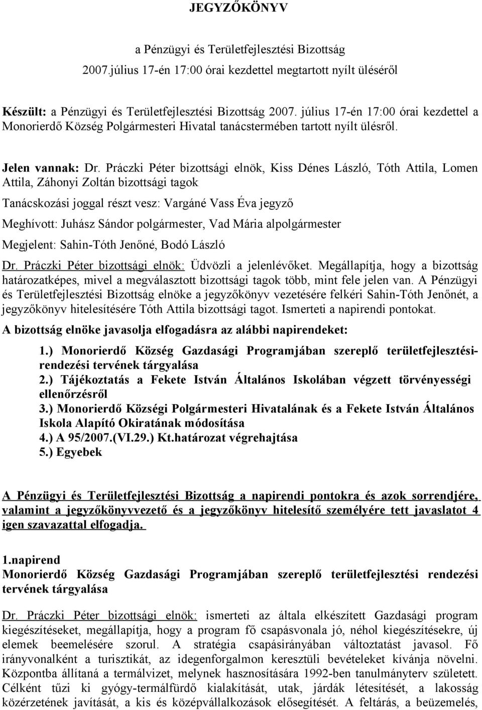 Práczki Péter bizottsági elnök, Kiss Dénes László, Tóth Attila, Lomen Attila, Záhonyi Zoltán bizottsági tagok Tanácskozási joggal részt vesz: Meghívott: Juhász Sándor polgármester, Vad Mária