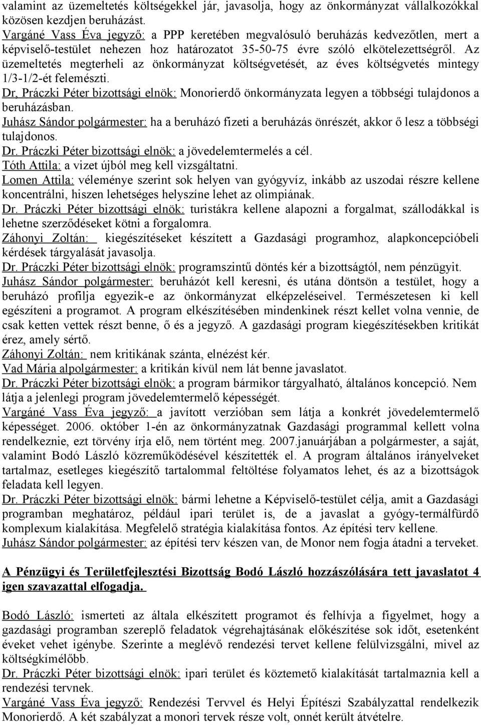 Az üzemeltetés megterheli az önkormányzat költségvetését, az éves költségvetés mintegy 1/3-1/2-ét felemészti.