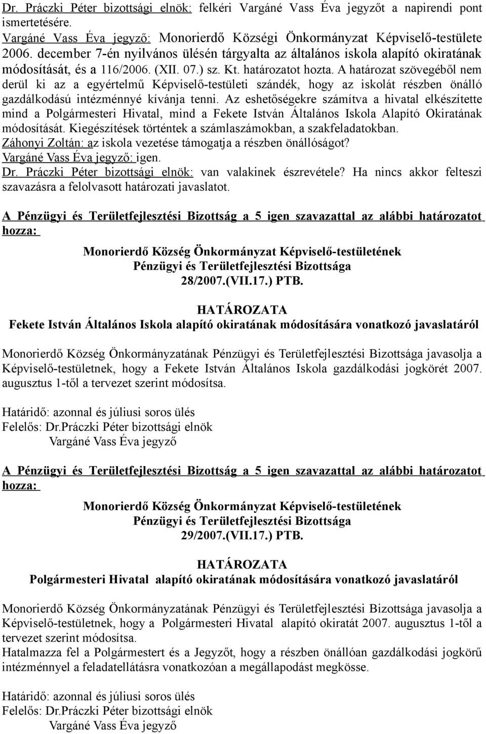 A határozat szövegéből nem derül ki az a egyértelmű Képviselő-testületi szándék, hogy az iskolát részben önálló gazdálkodású intézménnyé kívánja tenni.