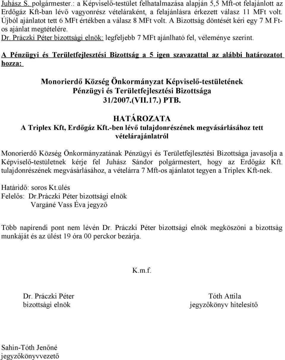 Práczki Péter bizottsági elnök: legfeljebb 7 MFt ajánlható fel, véleménye szerint. 31/2007.(VII.17.) PTB. A Triplex Kft, Erdőgáz Kft.