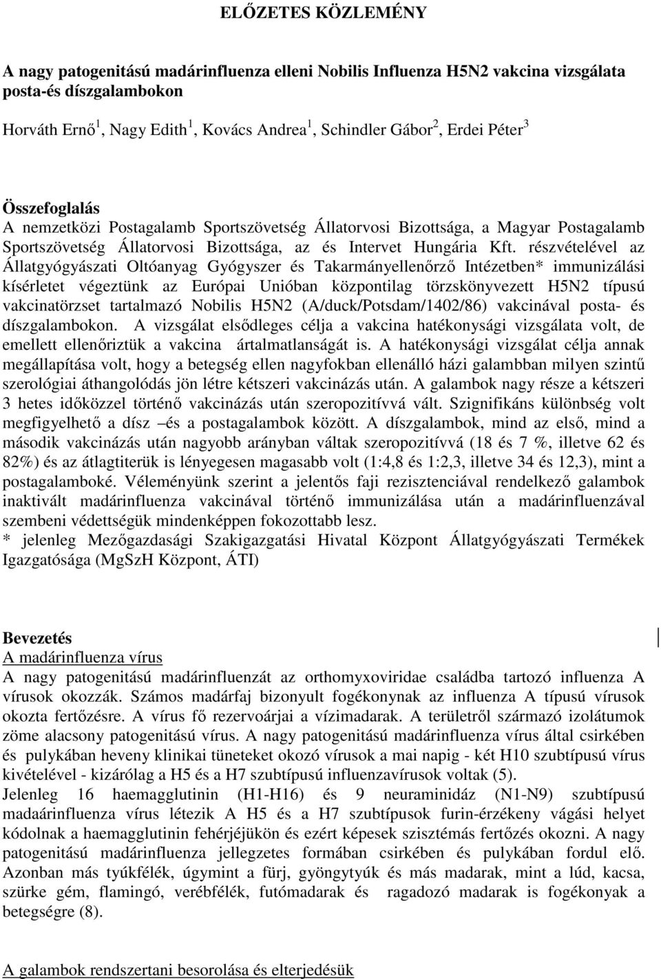 részvételével az Állatgyógyászati Oltóanyag Gyógyszer és Takarmányellenırzı Intézetben* immunizálási kísérletet végeztünk az Európai Unióban központilag törzskönyvezett H5N2 típusú vakcinatörzset