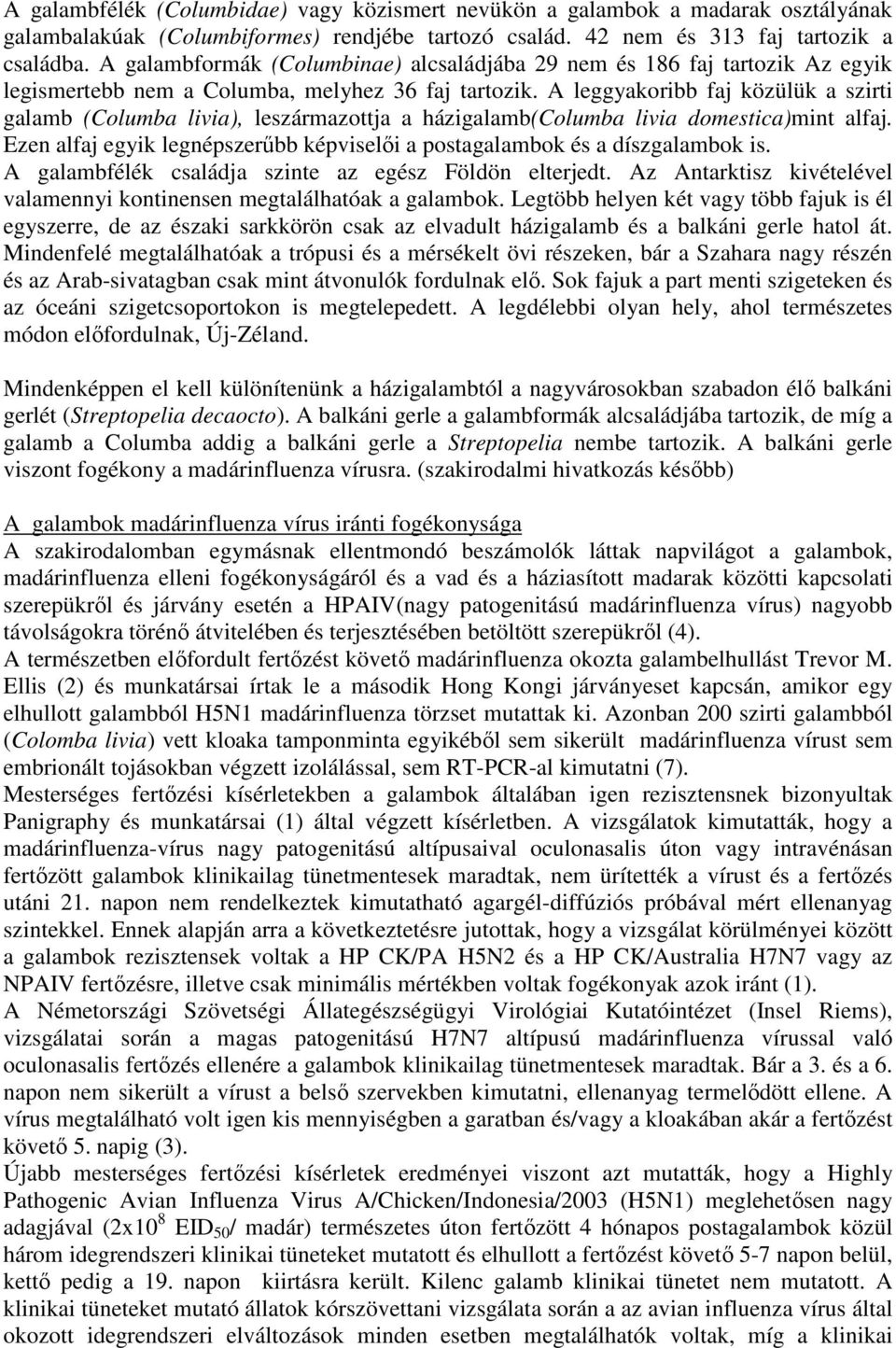 A leggyakoribb faj közülük a szirti galamb (Columba livia), leszármazottja a házigalamb(columba livia domestica)mint alfaj.