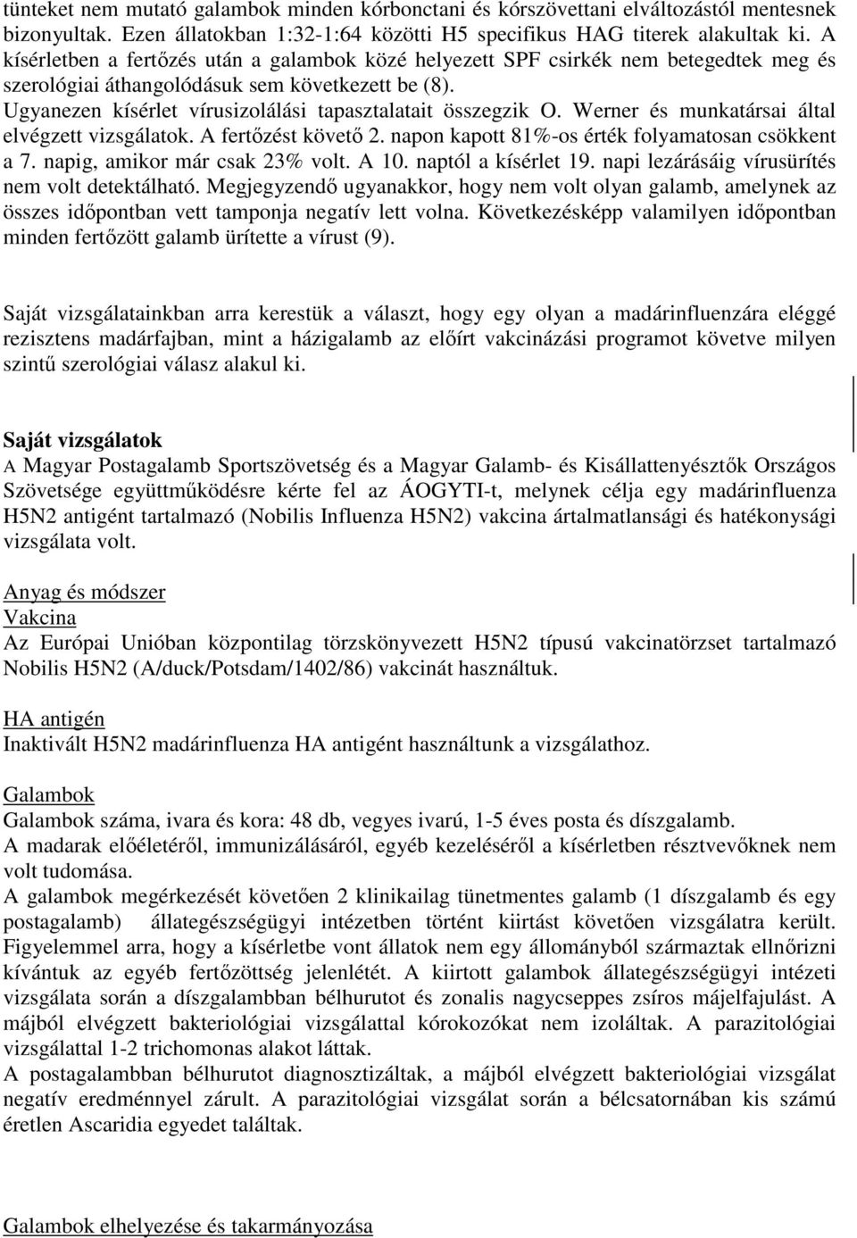 Ugyanezen kísérlet vírusizolálási tapasztalatait összegzik O. Werner és munkatársai által elvégzett vizsgálatok. A fertızést követı 2. napon kapott 81%-os érték folyamatosan csökkent a 7.