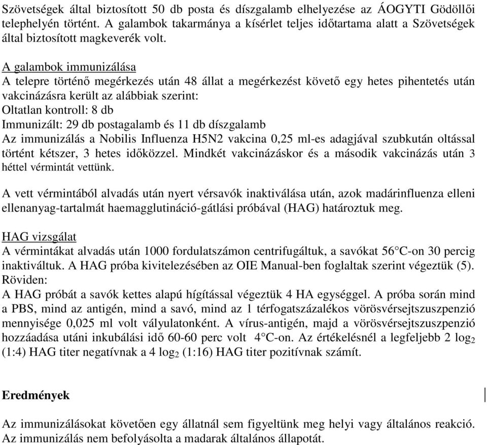 A galambok immunizálása A telepre történı megérkezés után 48 állat a megérkezést követı egy hetes pihentetés után vakcinázásra került az alábbiak szerint: Oltatlan kontroll: 8 db Immunizált: 29 db