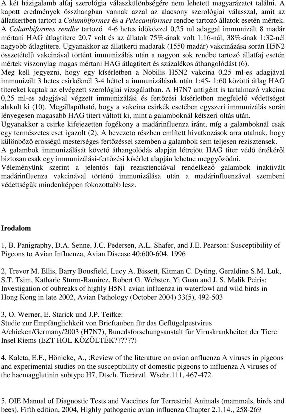 A Columbiformes rendbe tartozó 4-6 hetes idıközzel 0,25 ml adaggal immunizált 8 madár mértani HAG átlagtitere 20,7 volt és az állatok 75%-ának volt 1:16-nál, 38%-ának 1:32-nél nagyobb átlagtitere.