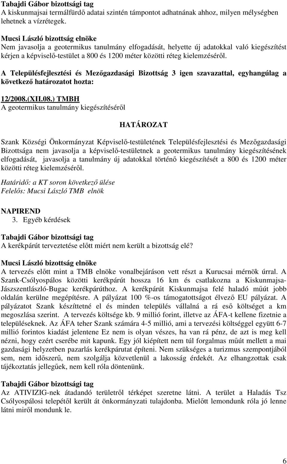 A Településfejlesztési és Mezıgazdasági Bizottság 3 igen szavazattal, egyhangúlag a következı határozatot hozta: 12/2008.