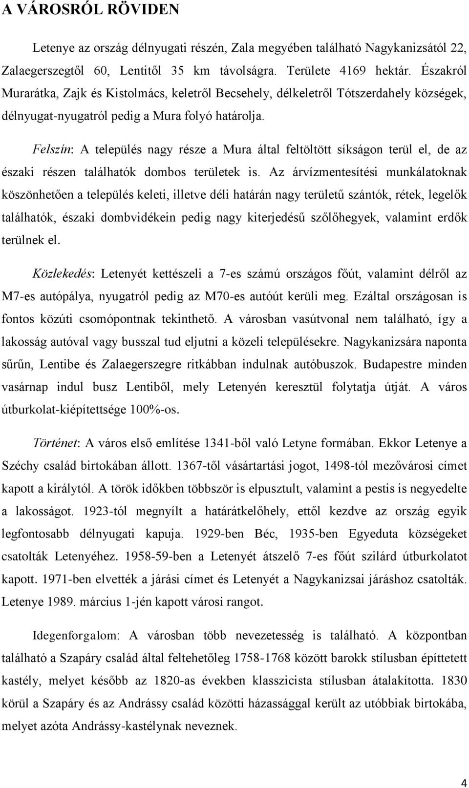 Felszín: A település nagy része a Mura által feltöltött síkságon terül el, de az északi részen találhatók dombos területek is.