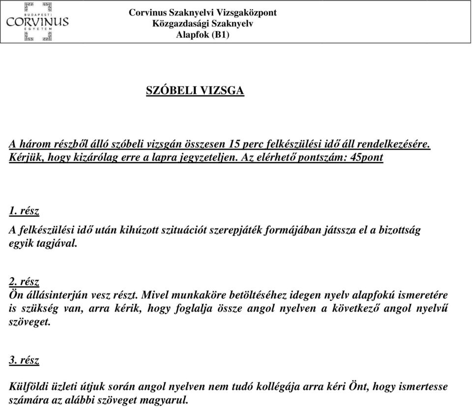 rész A felkészülési idő után kihúzott szituációt szerepjáték formájában játssza el a bizottság egyik tagjával. 2. rész Ön állásinterjún vesz részt.