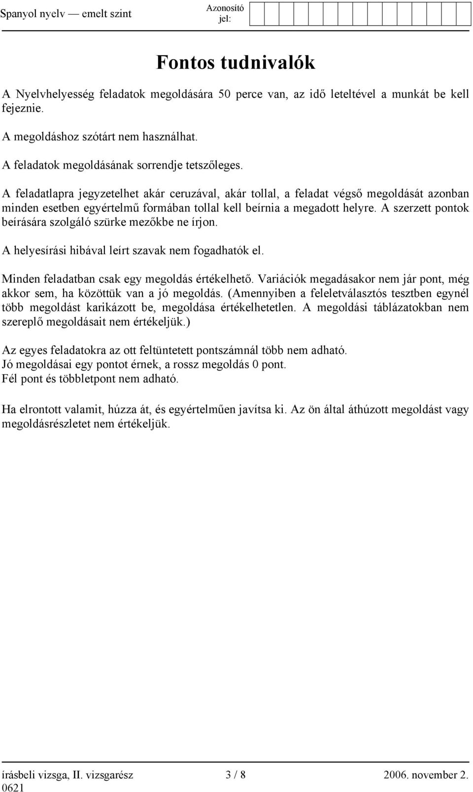 A feladatlapra jegyzetelhet akár ceruzával, akár tollal, a feladat végső megoldását azonban minden esetben egyértelmű formában tollal kell beírnia a megadott helyre.