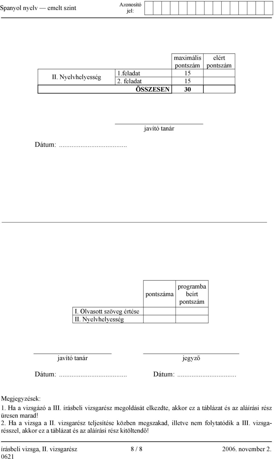 írásbeli vizsgarész megoldását elkezdte, akkor ez a táblázat és az aláírási rész üresen marad! 2. Ha a vizsga a II.