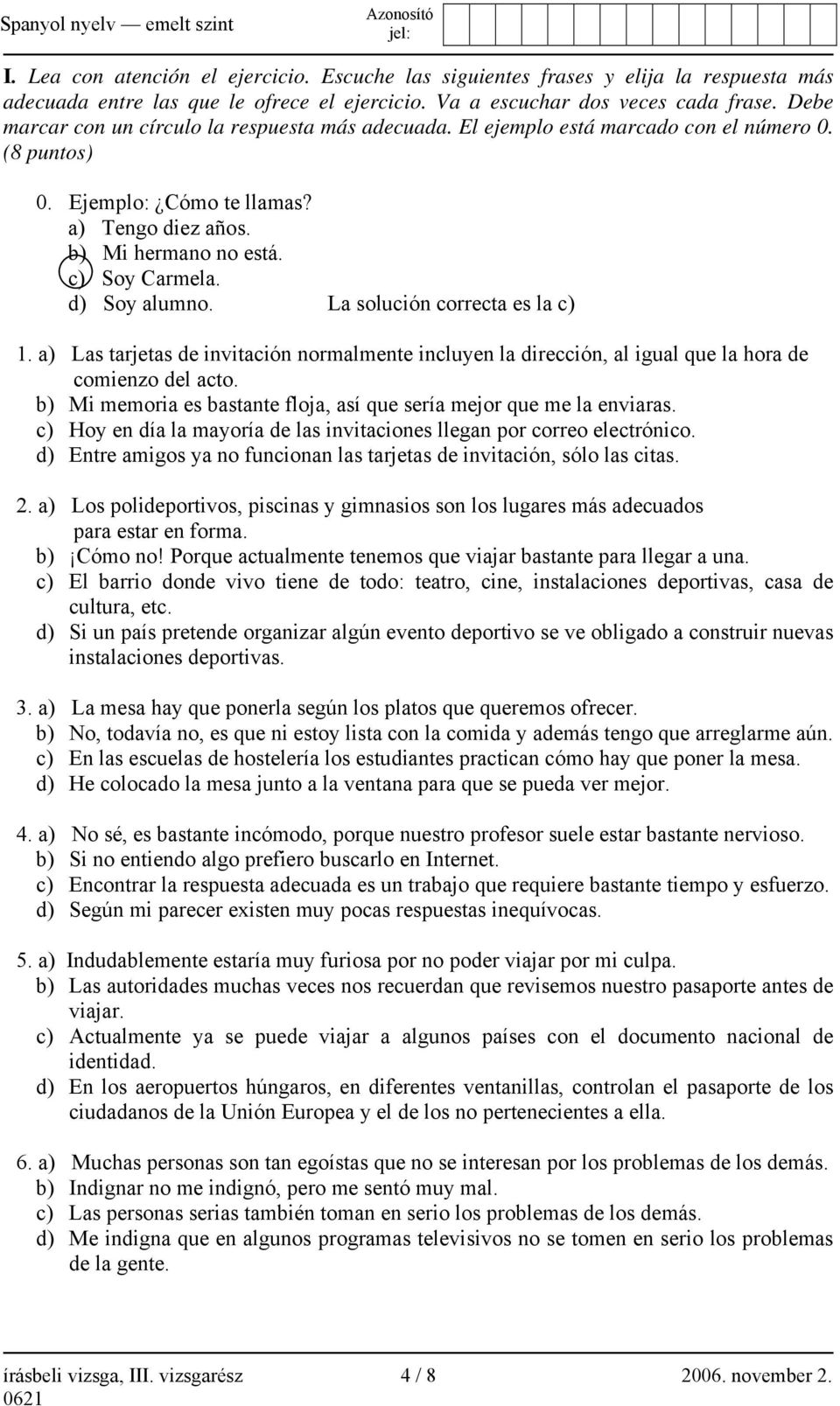 d) Soy alumno. La solución correcta es la c) 1. a) Las tarjetas de invitación normalmente incluyen la dirección, al igual que la hora de comienzo del acto.