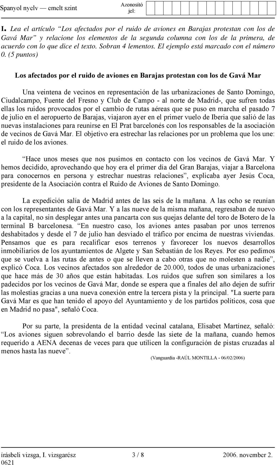 (5 puntos) Los afectados por el ruido de aviones en Barajas protestan con los de Gavá Mar Una veintena de vecinos en representación de las urbanizaciones de Santo Domingo, Ciudalcampo, Fuente del