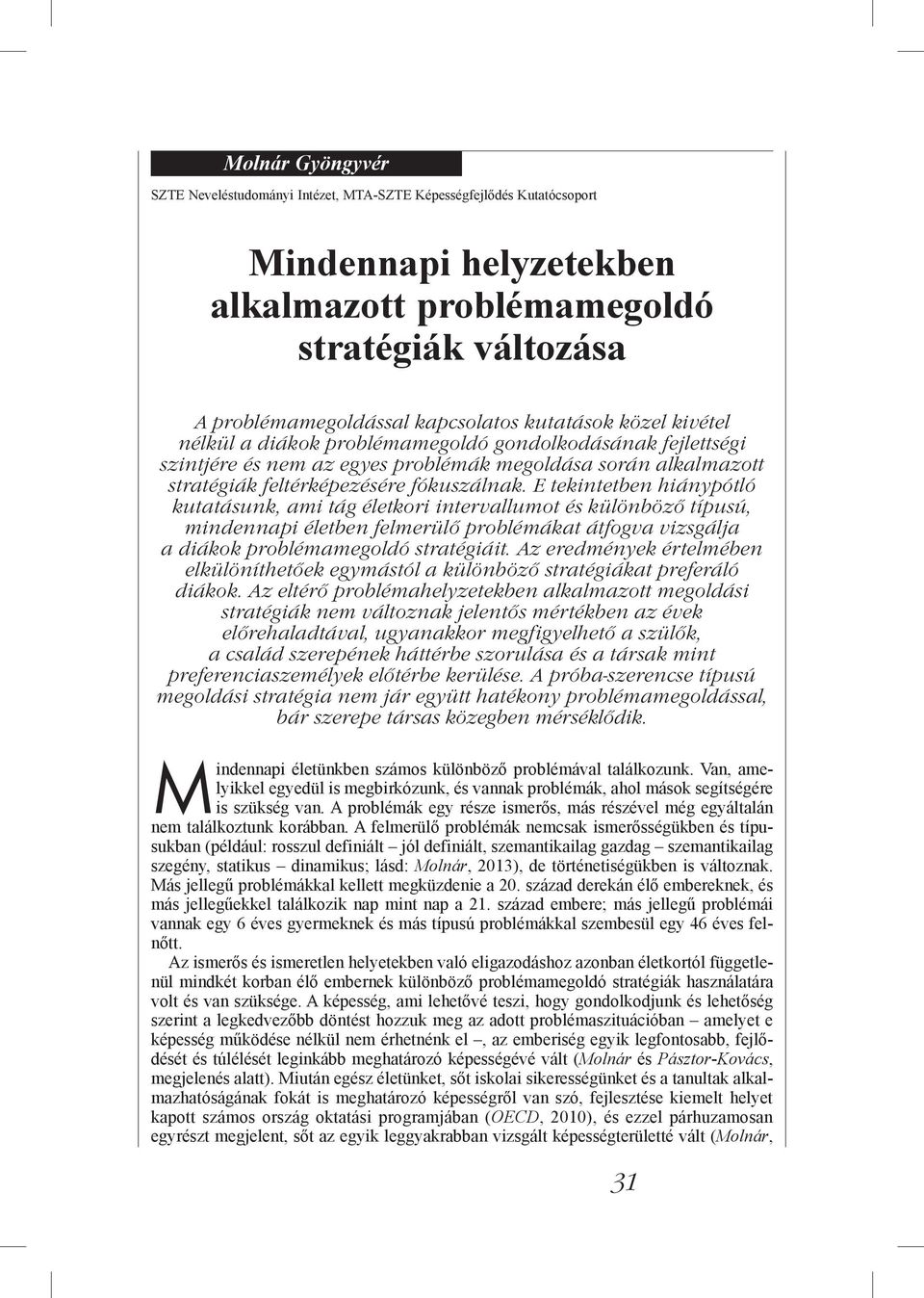 E tekintetben hiánypótló kutatásunk, ami tág életkori intervallumot és különböző típusú, mindennapi életben felmerülő problémákat átfogva vizsgálja a diákok problémamegoldó stratégiáit.