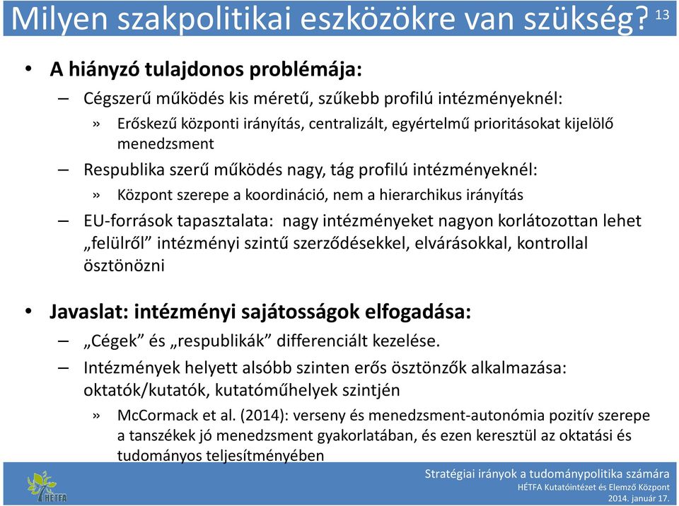 szerű működés nagy, tág profilú intézményeknél:» Központ szerepe a koordináció, nem a hierarchikus irányítás EU-források tapasztalata: nagy intézményeket nagyon korlátozottan lehet felülről