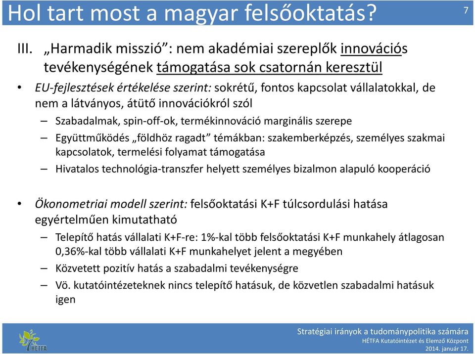 látványos, átütő innovációkról szól Szabadalmak, spin-off-ok, termékinnováció marginális szerepe Együttműködés földhöz ragadt témákban: szakemberképzés, személyes szakmai kapcsolatok, termelési