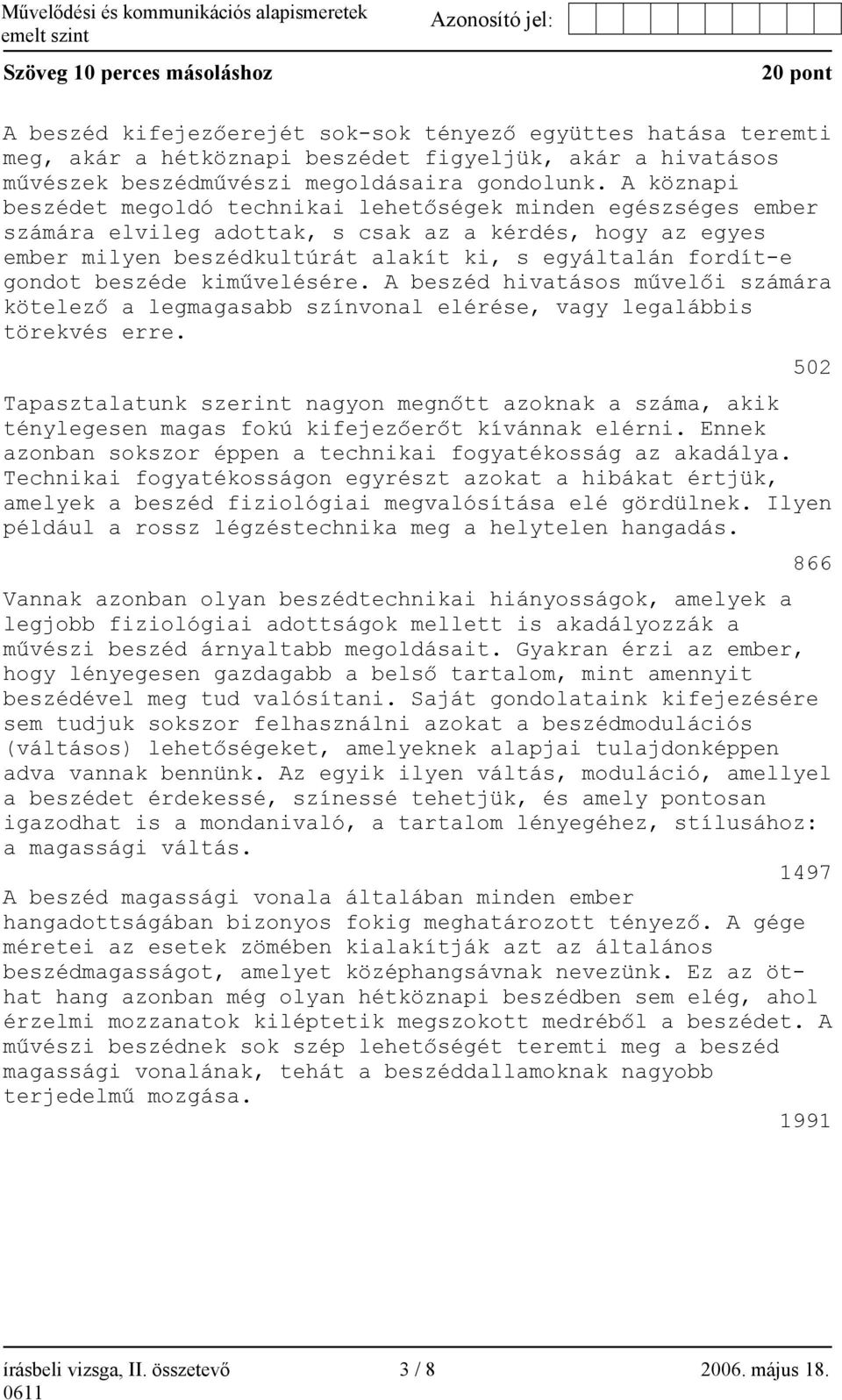 A köznapi beszédet megoldó technikai lehetőségek minden egészséges ember számára elvileg adottak, s csak az a kérdés, hogy az egyes ember milyen beszédkultúrát alakít ki, s egyáltalán fordít-e gondot