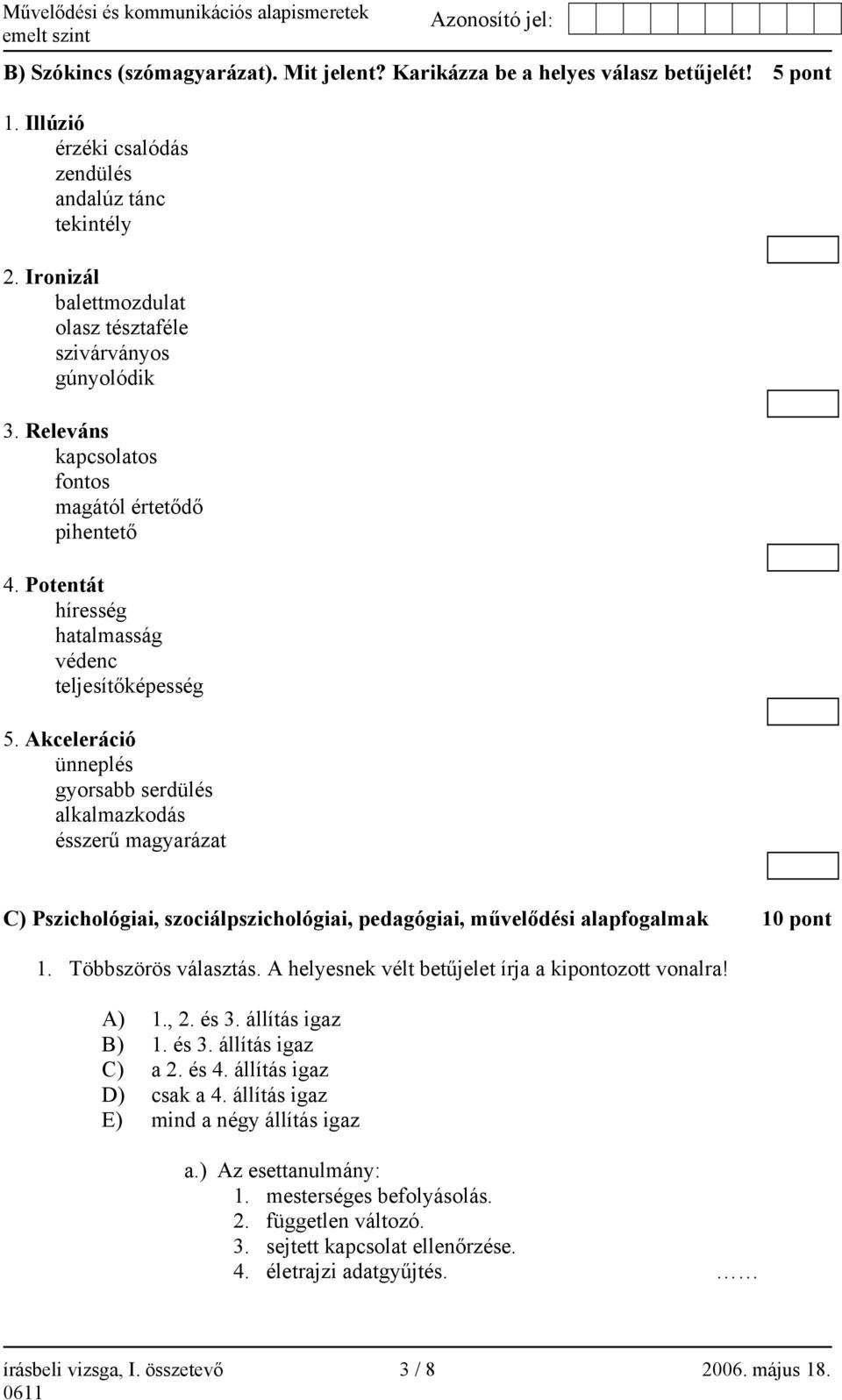 Akceleráció ünneplés gyorsabb serdülés alkalmazkodás ésszerű magyarázat C) Pszichológiai, szociálpszichológiai, pedagógiai, művelődési alapfogalmak 10 pont 1. Többszörös választás.