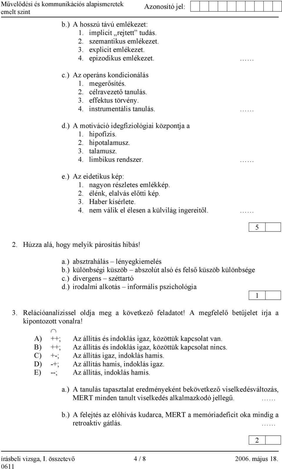 nagyon részletes emlékkép. 2. élénk, elalvás előtti kép. 3. Haber kísérlete. 4. nem válik el élesen a külvilág ingereitől. 2. Húzza alá, hogy melyik párosítás hibás! a.) absztrahálás lényegkiemelés b.