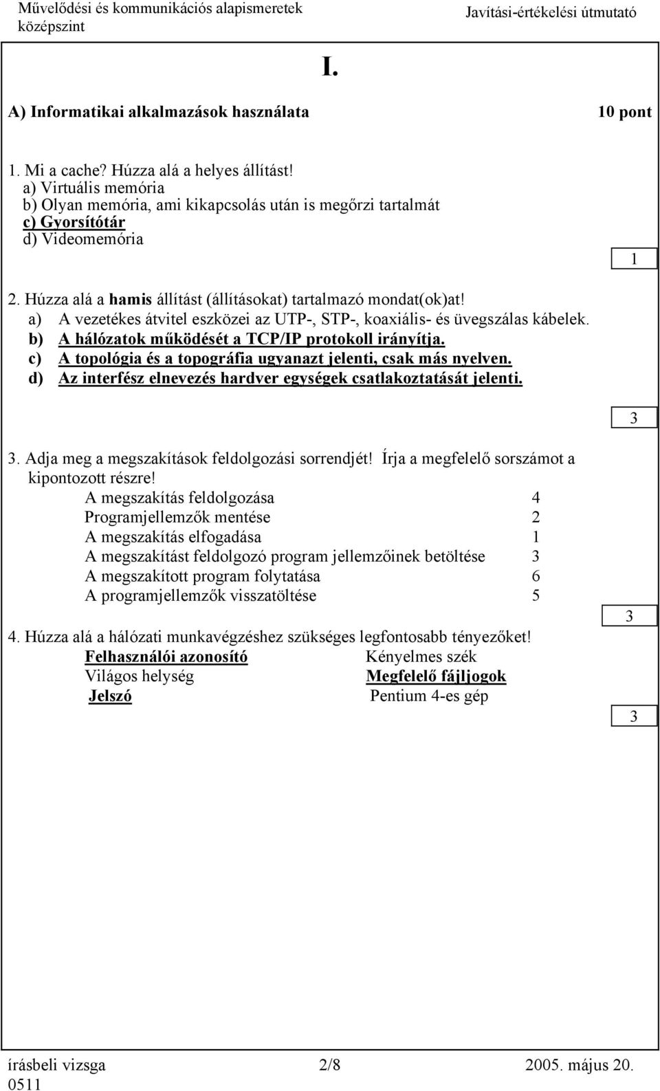 a) A vezetékes átvitel eszközei az UTP-, STP-, koaxiális- és üvegszálas kábelek. b) A hálózatok működését a TCP/IP protokoll irányítja.