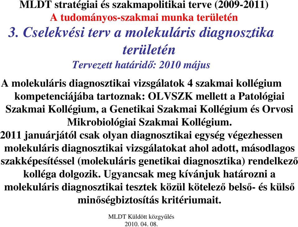 tartoznak: OLVSZK mellett a Patológiai Szakmai Kollégium, a Genetikai Szakmai Kollégium és Orvosi Mikrobiológiai Szakmai Kollégium.