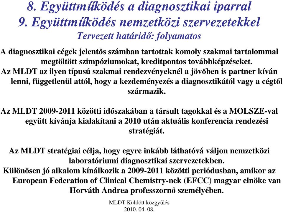 továbbképzéseket. Az MLDT az ilyen típusú szakmai rendezvényeknél a jövıben is partner kíván lenni, függetlenül attól, hogy a kezdeményezés a diagnosztikától vagy a cégtıl származik.