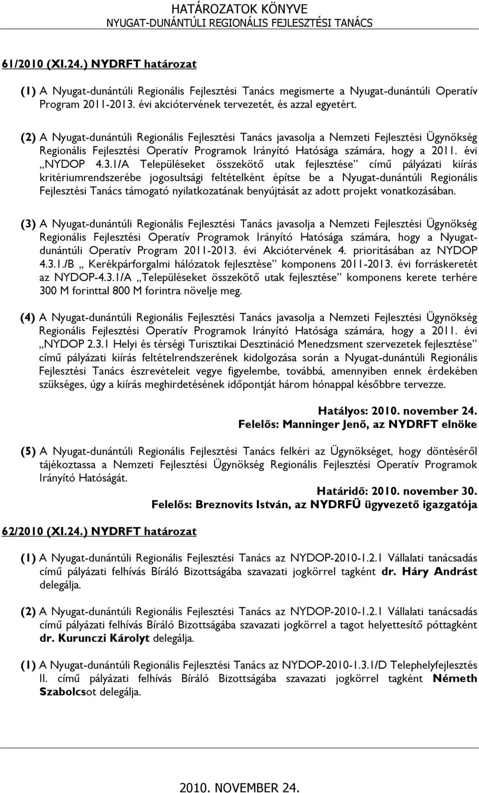 1/A Településeket összekötő utak fejlesztése című pályázati kiírás kritériumrendszerébe jogosultsági feltételként építse be a Nyugat-dunántúli Regionális Fejlesztési Tanács támogató nyilatkozatának