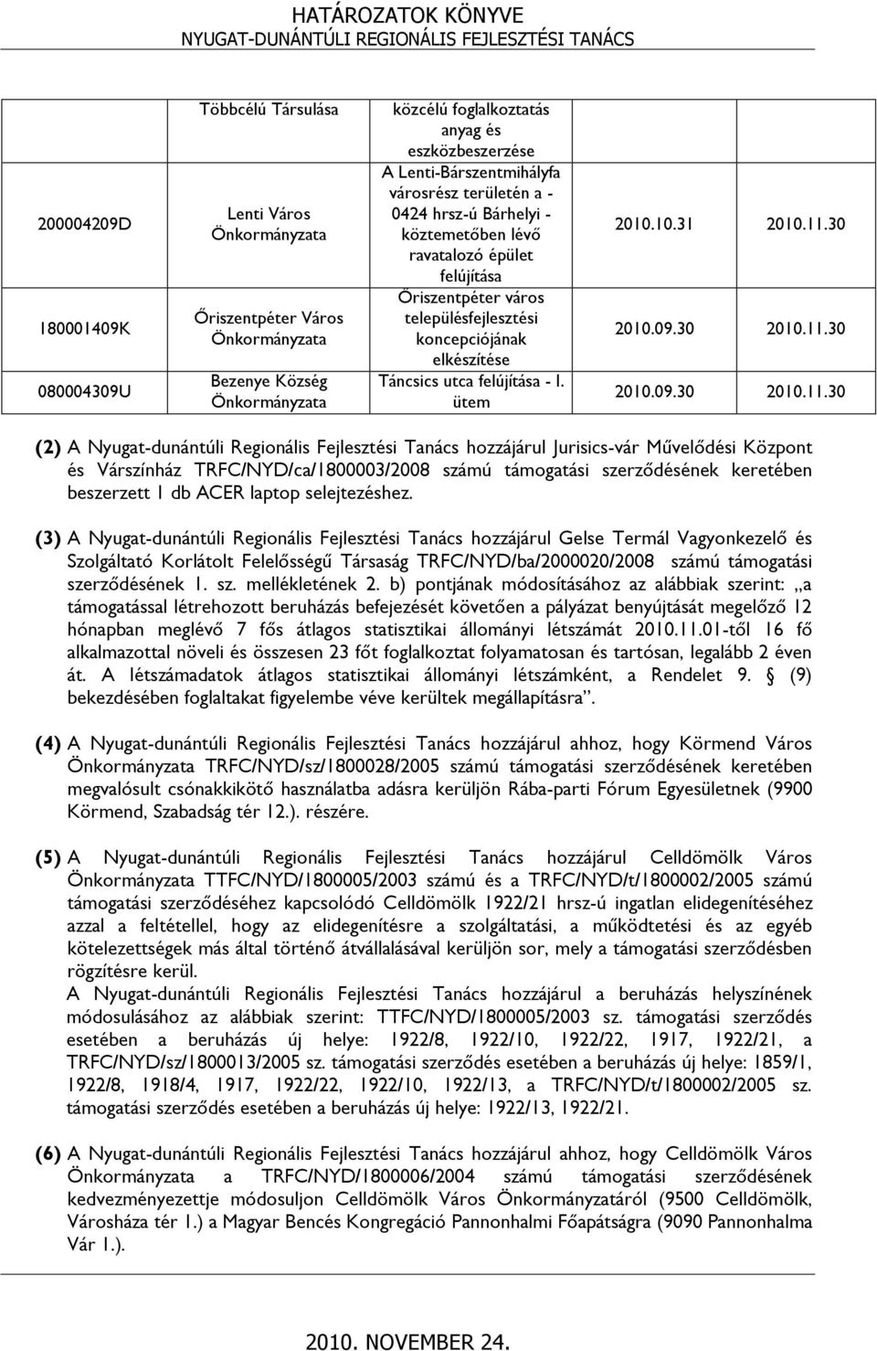 30 (2) A Nyugat-dunántúli Regionális Fejlesztési Tanács hozzájárul Jurisics-vár Művelődési Központ és Várszínház TRFC/NYD/ca/1800003/2008 számú támogatási szerződésének keretében beszerzett 1 db ACER