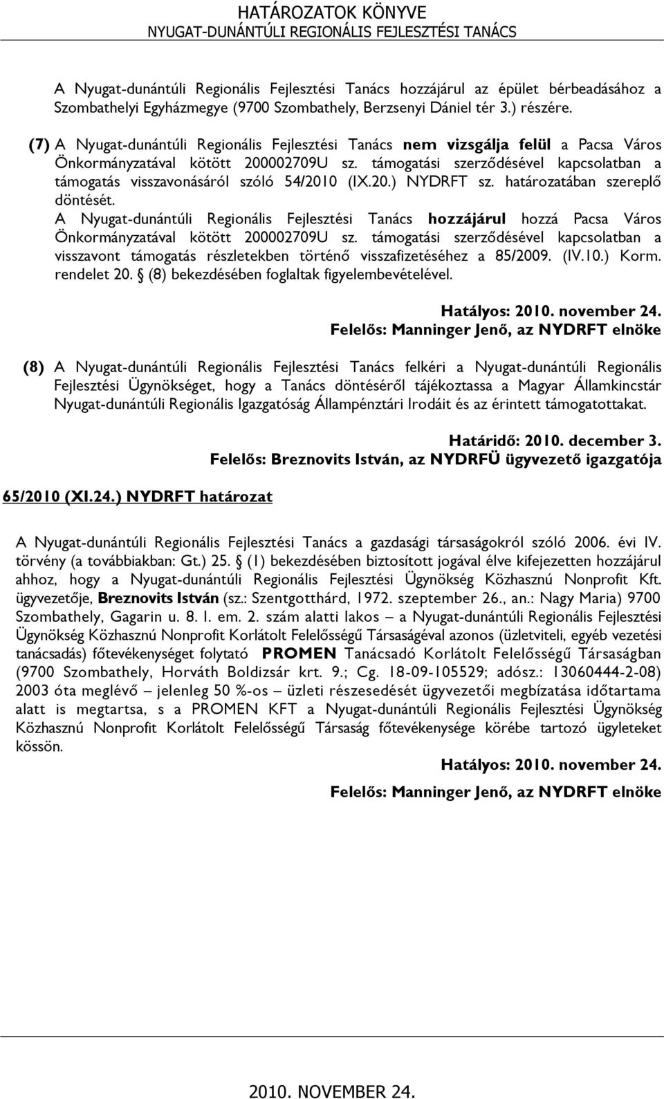 támogatási szerződésével kapcsolatban a támogatás visszavonásáról szóló 54/2010 (IX.20.) NYDRFT sz. határozatában szereplő döntését.