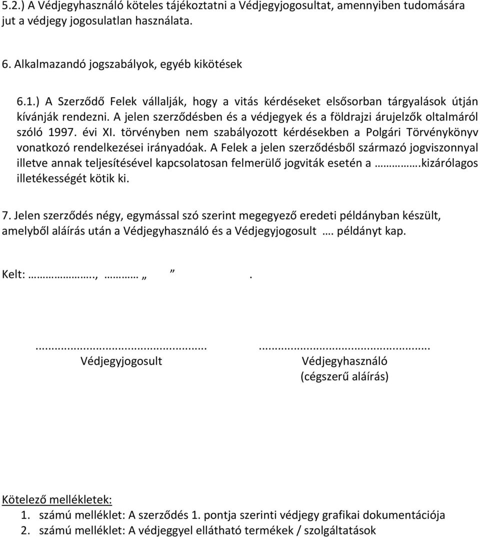 törvényben nem szabályozott kérdésekben a Polgári Törvénykönyv vonatkozó rendelkezései irányadóak.