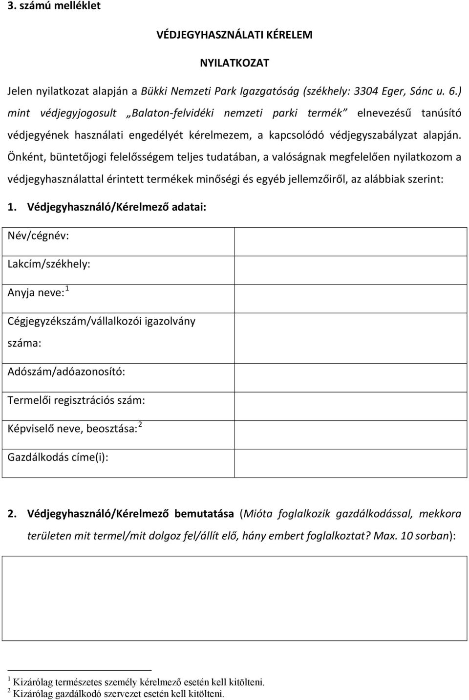 Önként, büntetőjogi felelősségem teljes tudatában, a valóságnak megfelelően nyilatkozom a védjegyhasználattal érintett termékek minőségi és egyéb jellemzőiről, az alábbiak szerint: 1.