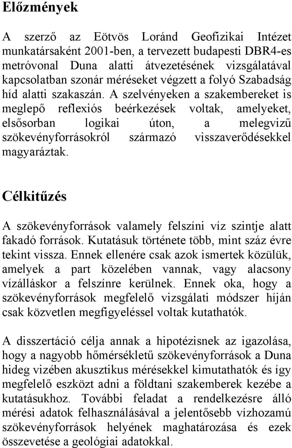 A szelvényeken a szakembereket is meglepő reflexiós beérkezések voltak, amelyeket, elsősorban logikai úton, a melegvizű szökevényforrásokról származó visszaverődésekkel magyaráztak.