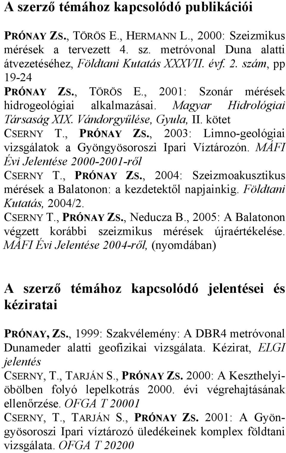 , 2003: Limno-geológiai vizsgálatok a Gyöngyösoroszi Ipari Víztározón. MÁFI Évi Jelentése 2000-2001-ről CSERNY T., PRÓNAY ZS., 2004: Szeizmoakusztikus mérések a Balatonon: a kezdetektől napjainkig.