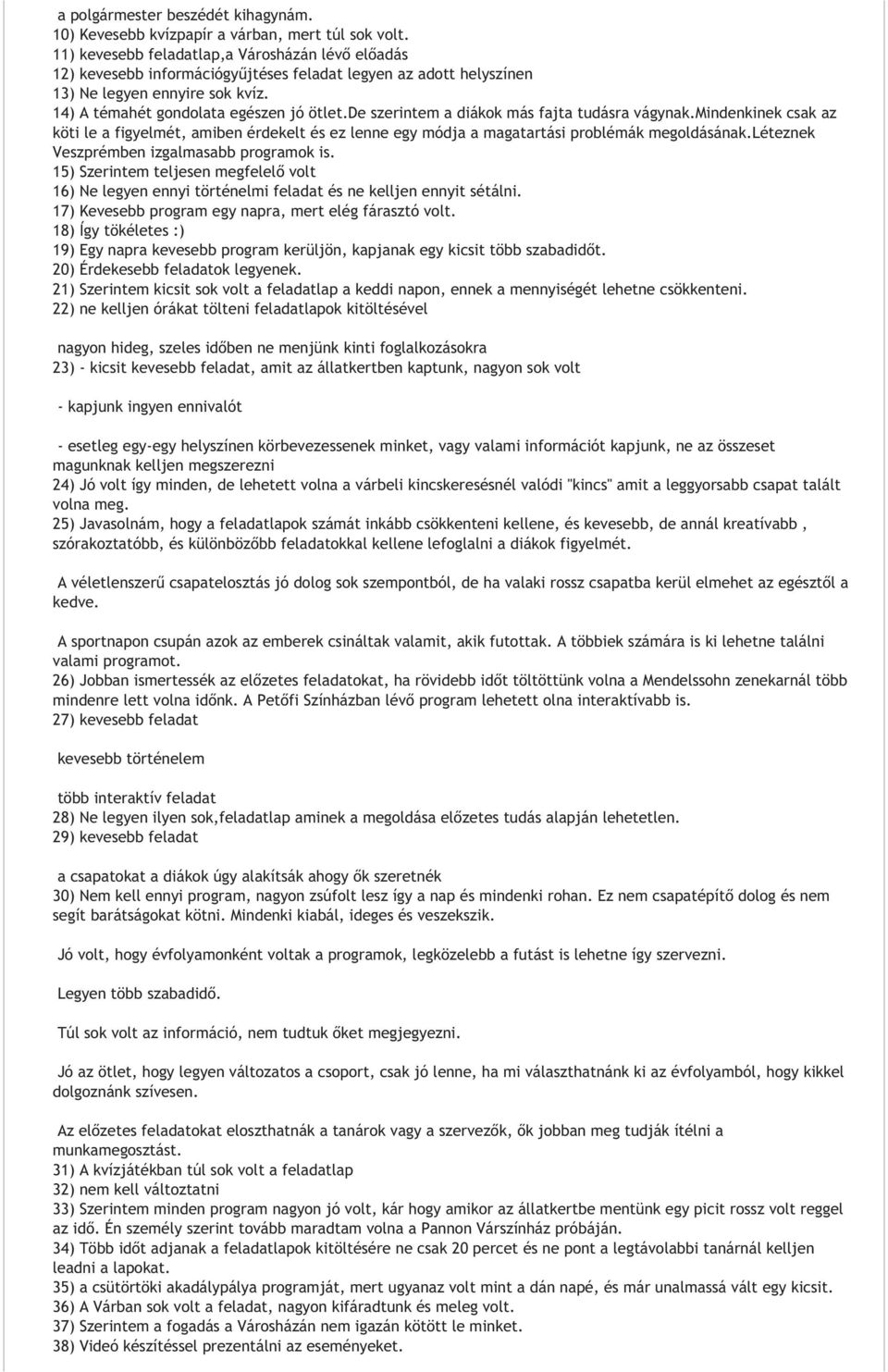 de szerintem a diákok más fajta tudásra vágynak.mindenkinek csak az köti le a figyelmét, amiben érdekelt és ez lenne egy módja a magatartási problémák megoldásának.