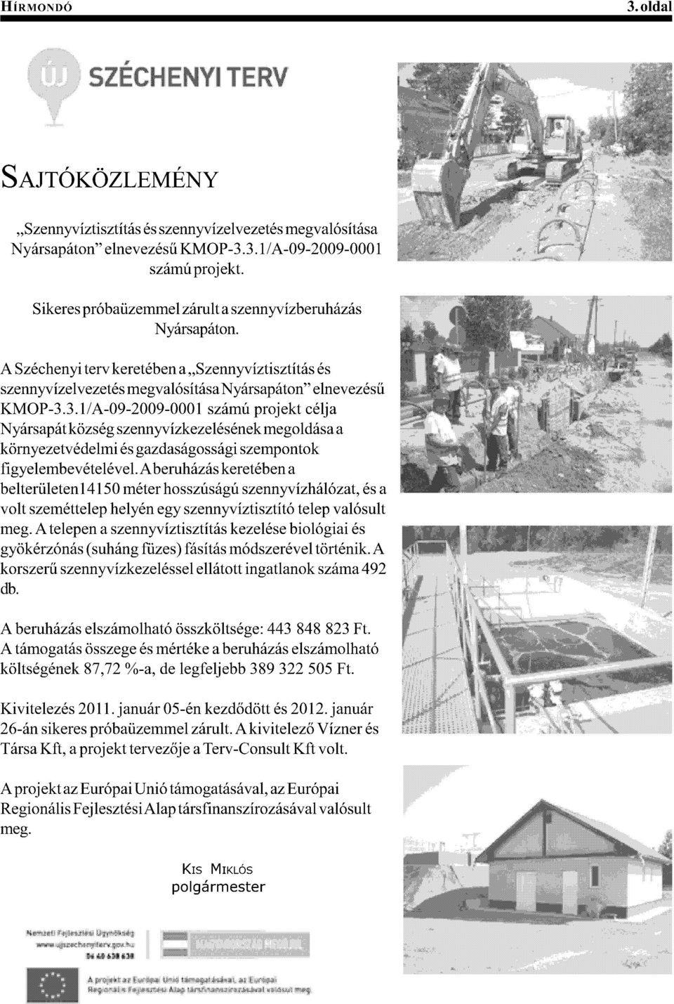 3.1/A-09-2009-0001 számú projekt célja Nyársapát község szennyvízkezelésének megoldása a környezetvédelmi és gazdaságossági szempontok figyelembevételével.