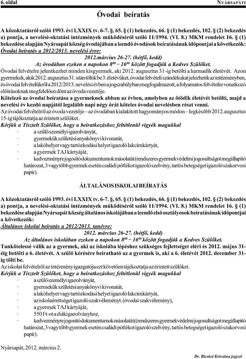 2@#()AAB Az óvodában ezeken a napokon 8 00 ñ 16 00 (C+C,,#?D0.A/7(#.#*)AE)'#F+GH2()," Óvodai felvételre jelentkezhet minden kisgyermek, aki 2012. augusztus 31-ig betölti a harmadik életévét.