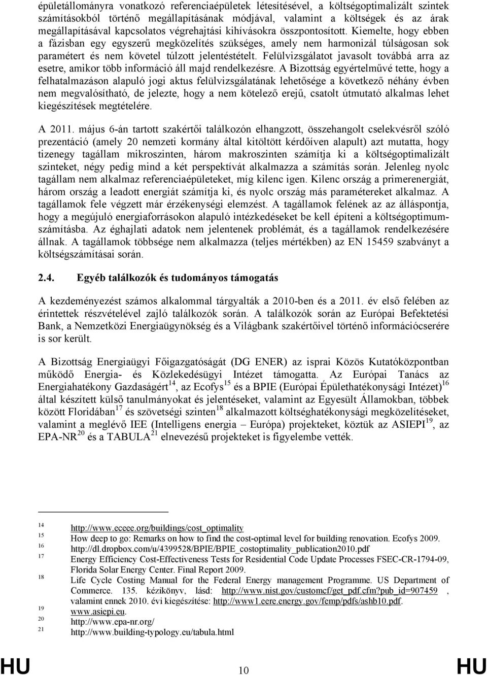 Kiemelte, hogy ebben a fázisban egy egyszerű megközelítés szükséges, amely nem harmonizál túlságosan sok paramétert és nem követel túlzott jelentéstételt.