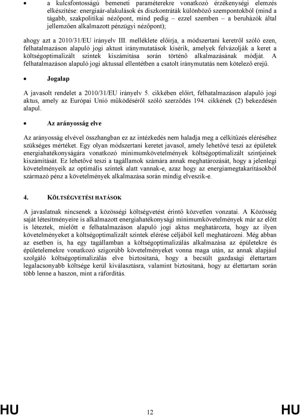 melléklete előírja, a módszertani keretről szóló ezen, felhatalmazáson alapuló jogi aktust iránymutatások kísérik, amelyek felvázolják a keret a költségoptimalizált szintek kiszámítása során történő