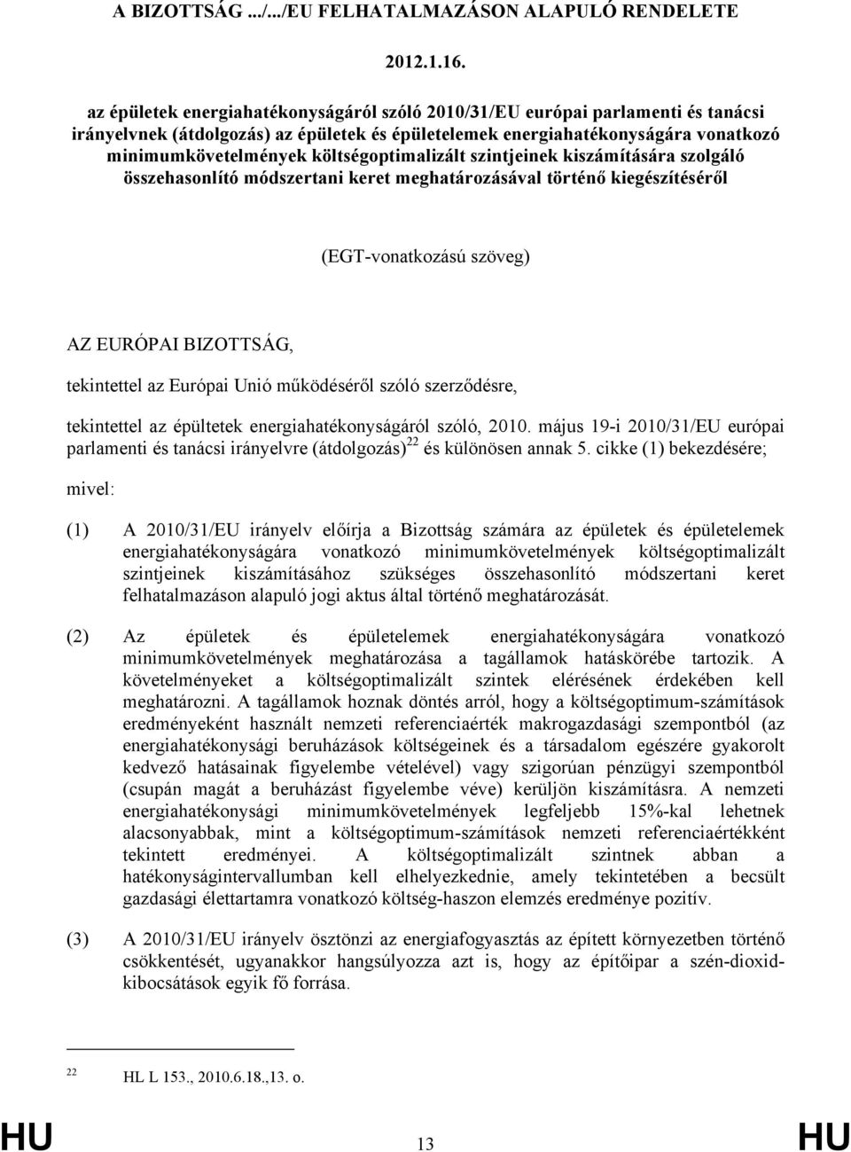 költségoptimalizált szintjeinek kiszámítására szolgáló összehasonlító módszertani keret meghatározásával történő kiegészítéséről (EGT-vonatkozású szöveg) AZ EURÓPAI BIZOTTSÁG, tekintettel az Európai