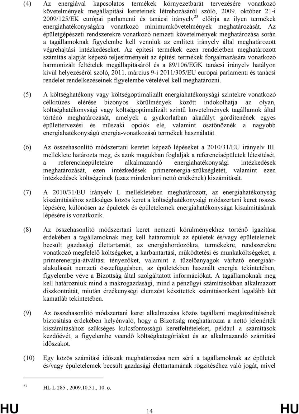 Az épületgépészeti rendszerekre vonatkozó nemzeti követelmények meghatározása során a tagállamoknak figyelembe kell venniük az említett irányelv által meghatározott végrehajtási intézkedéseket.