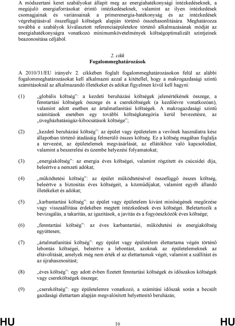 Meghatározza továbbá e szabályok kiválasztott referenciaépületekre történő alkalmazásának módját az energiahatékonyságra vonatkozó minimumkövetelmények költségoptimalizált szintjeinek beazonosítása