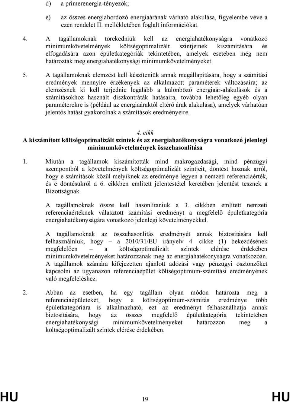 esetében még nem határoztak meg energiahatékonysági minimumkövetelményeket. 5.