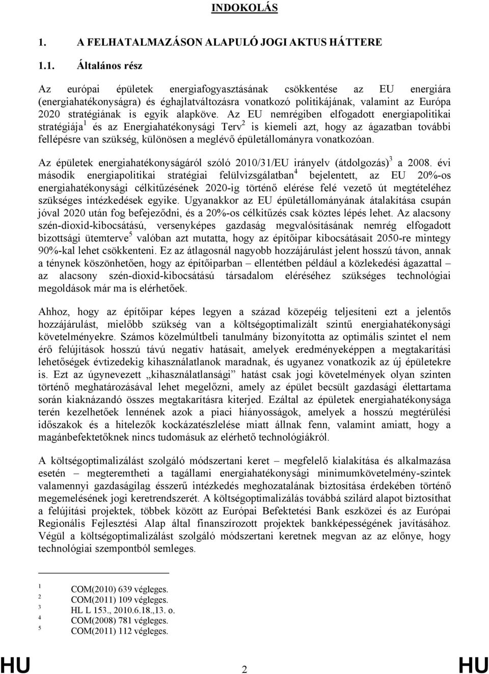 1. Általános rész Az európai épületek energiafogyasztásának csökkentése az EU energiára (energiahatékonyságra) és éghajlatváltozásra vonatkozó politikájának, valamint az Európa 2020 stratégiának is