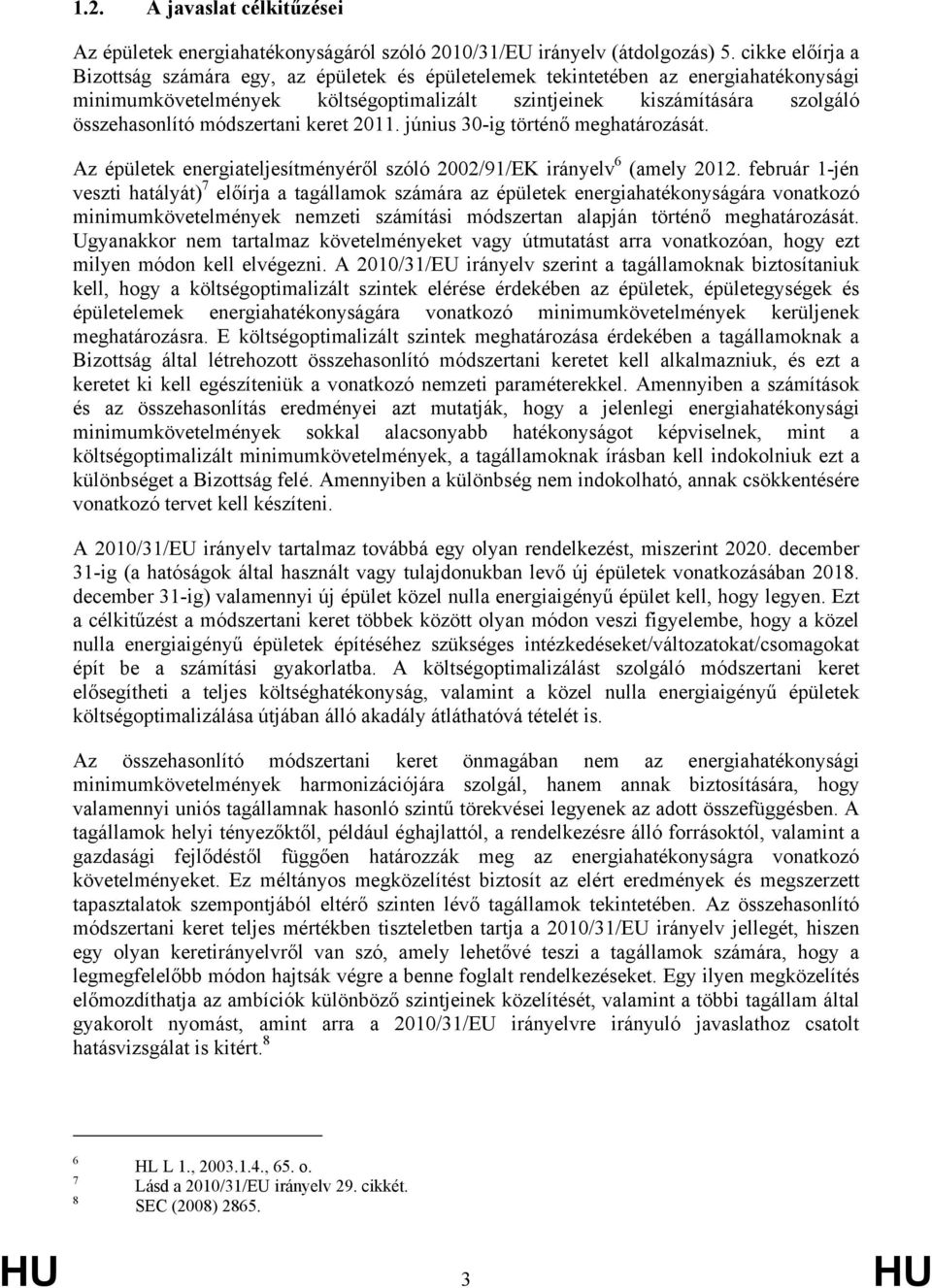 módszertani keret 2011. június 30-ig történő meghatározását. Az épületek energiateljesítményéről szóló 2002/91/EK irányelv 6 (amely 2012.