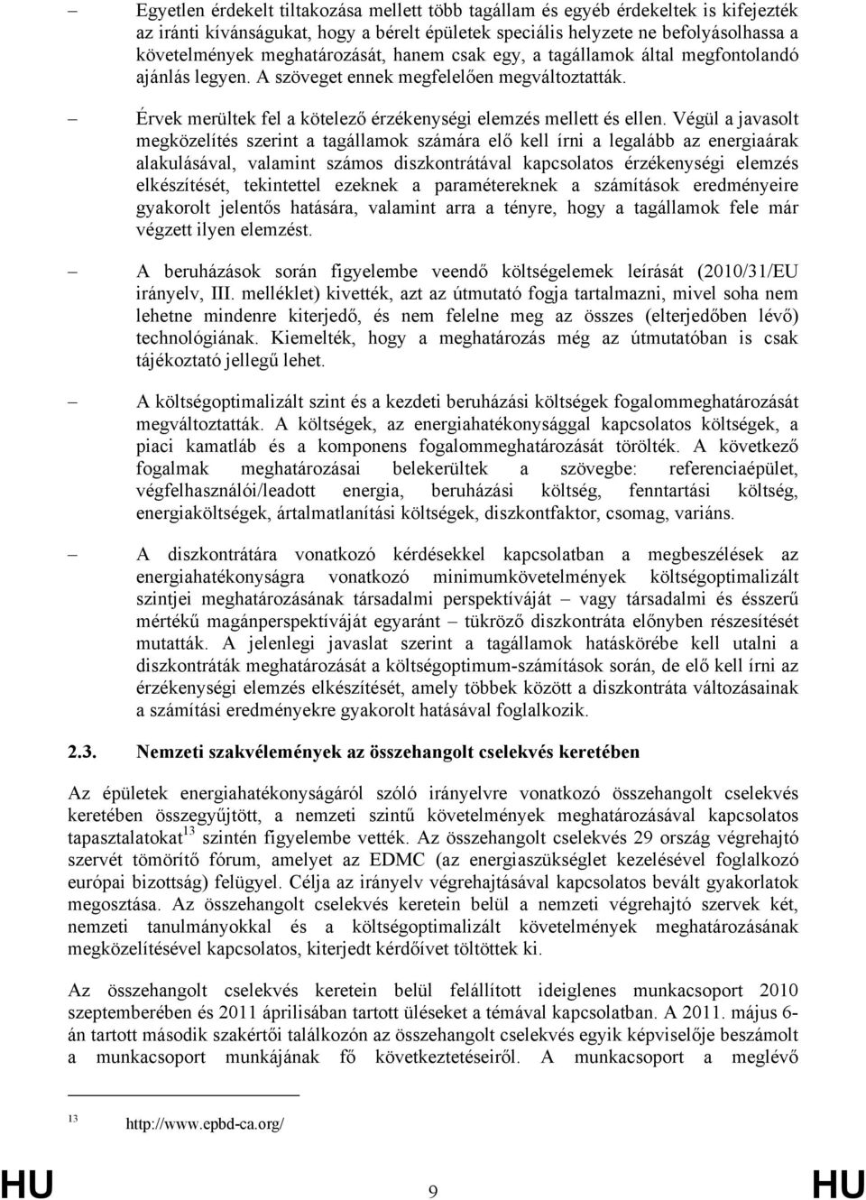 Végül a javasolt megközelítés szerint a tagállamok számára elő kell írni a legalább az energiaárak alakulásával, valamint számos diszkontrátával kapcsolatos érzékenységi elemzés elkészítését,