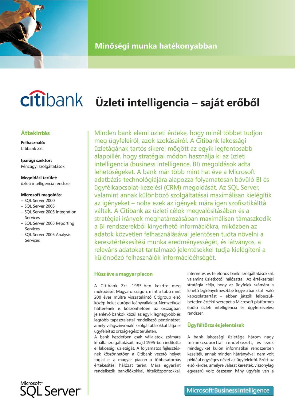 Server 2005 Analysis Minden bank elemi üzleti érdeke, hogy minél többet tudjon meg ügyfeleiről, azok szokásairól.