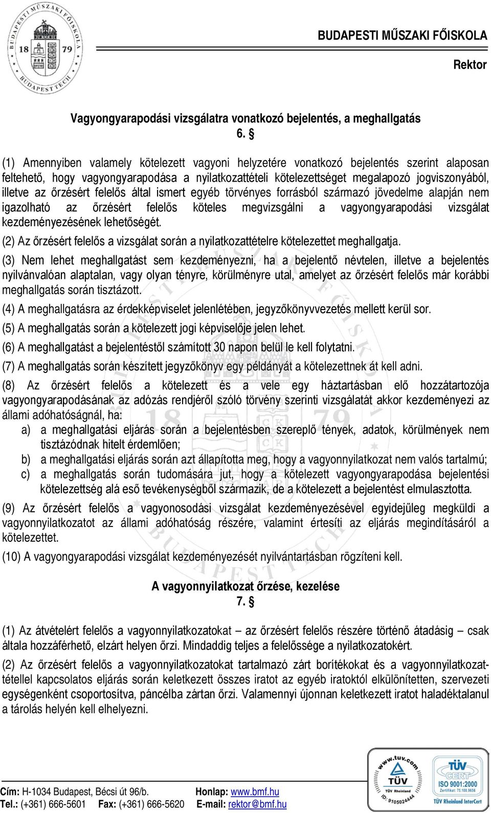 őrzésért felelős által ismert egyéb törvényes forrásból származó jövedelme alapján nem igazolható az őrzésért felelős köteles megvizsgálni a vagyongyarapodási vizsgálat kezdeményezésének lehetőségét.