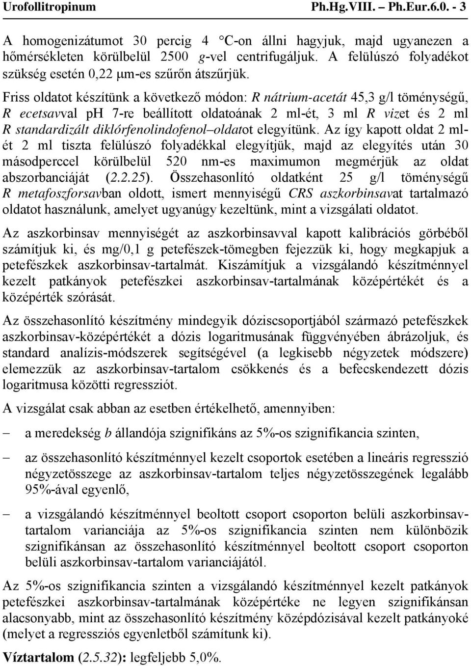 Friss oldatot készítünk a következő módon: R nátrium-acetát 45,3 g/l töménységű, R ecetsavval ph 7-re beállított oldatoának 2 ml-ét, 3 ml R vizet és 2 ml R standardizált diklórfenolindofenol oldatot